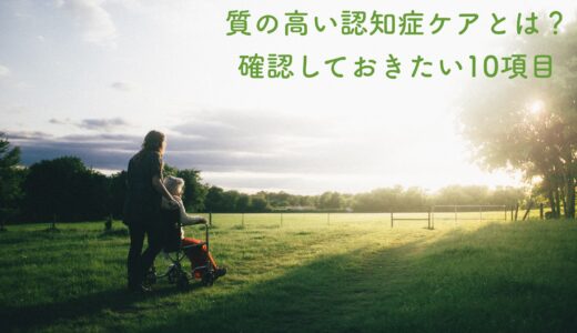 認知症介護における「質の高いケア10項目」とは？再確認をして相手と自分の良い関係を築こう