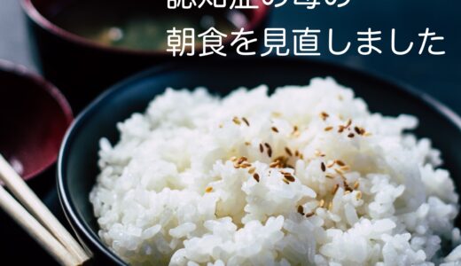 母が認知症になって食生活を見直しはじめました。娘の私が今できること・・・